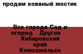 продам кованый мостик  - Все города Сад и огород » Другое   . Хабаровский край,Комсомольск-на-Амуре г.